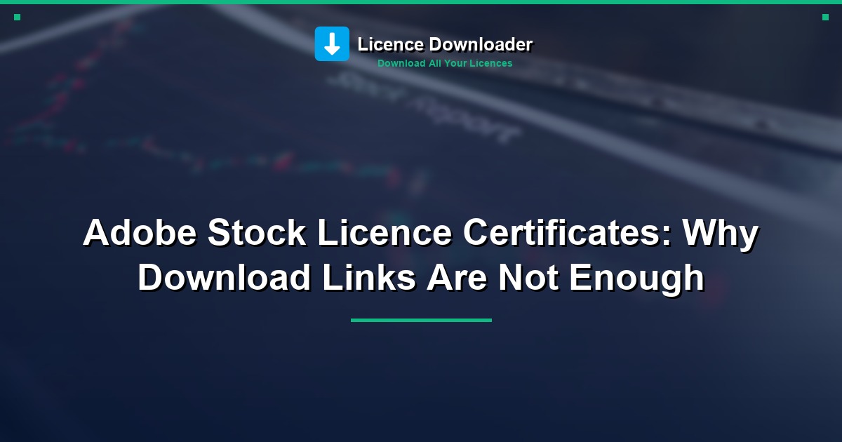 Adobe Stock Licence Certificates: Why Download Links Are Not Enough