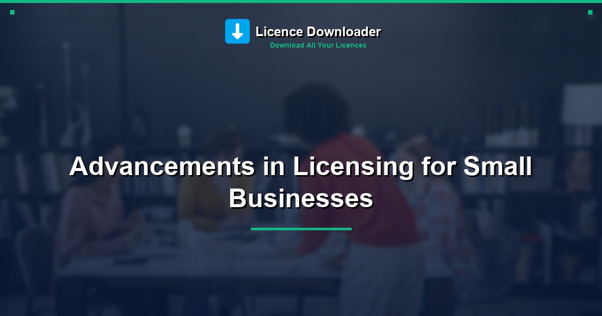 Advancements in Licensing for Small Businesses