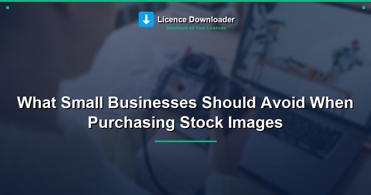 What Small Businesses Should Avoid When Purchasing Stock Images