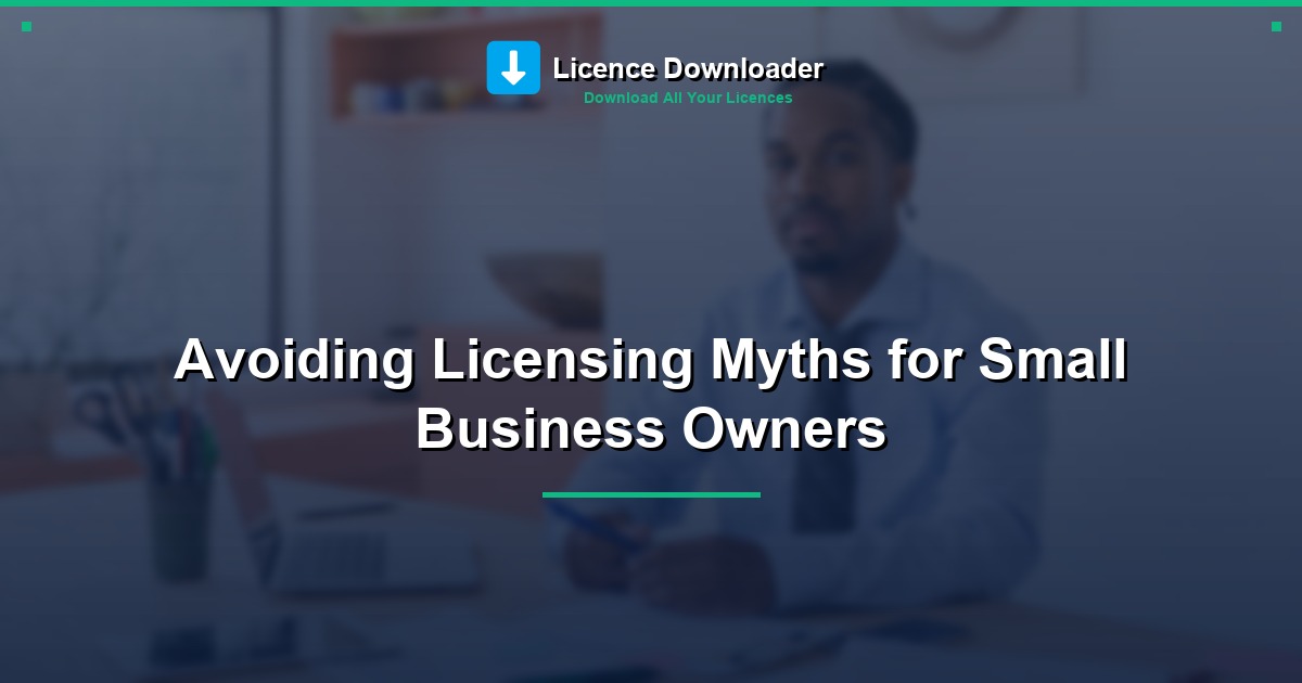 Avoiding Licensing Myths for Small Business Owners
