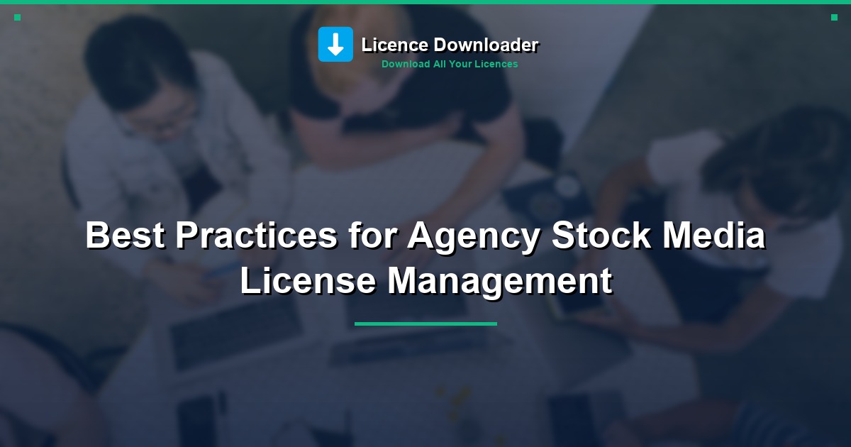 Best Practices for Agency Stock Media License Management