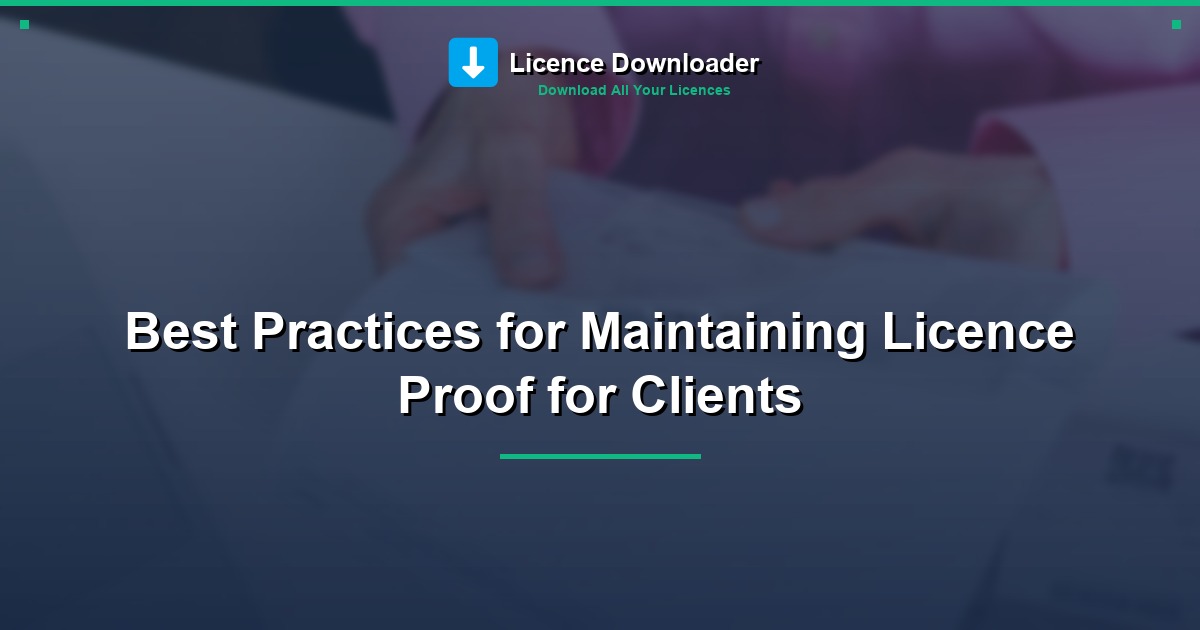 Best Practices for Maintaining Licence Proof for Clients