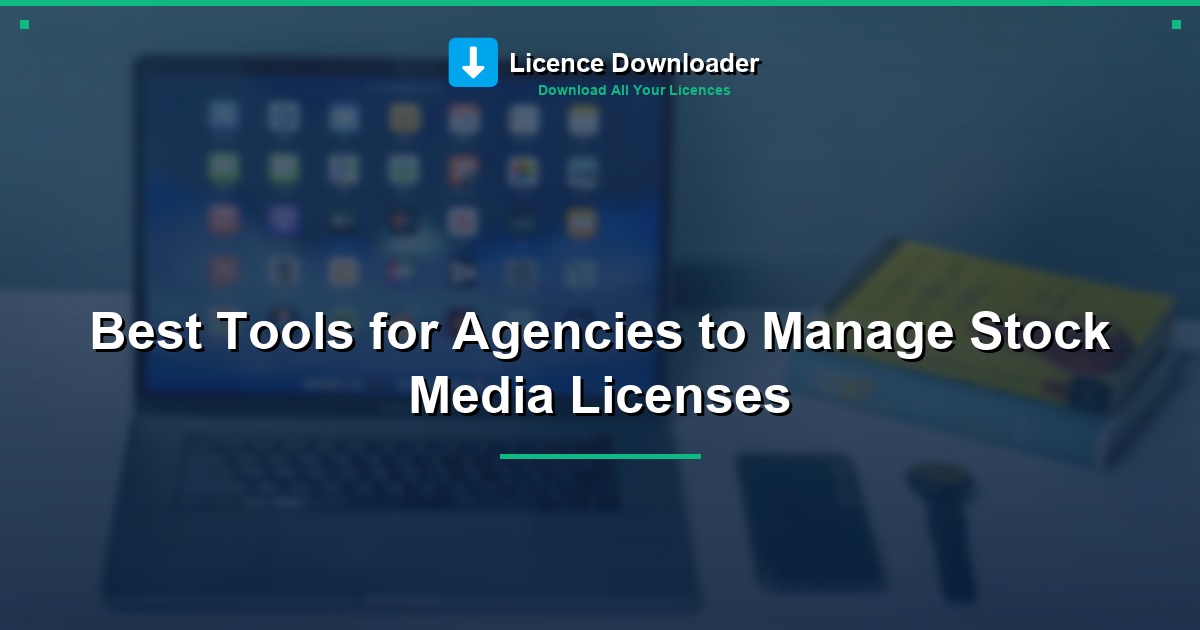 Best Tools for Agencies to Manage Stock Media Licenses