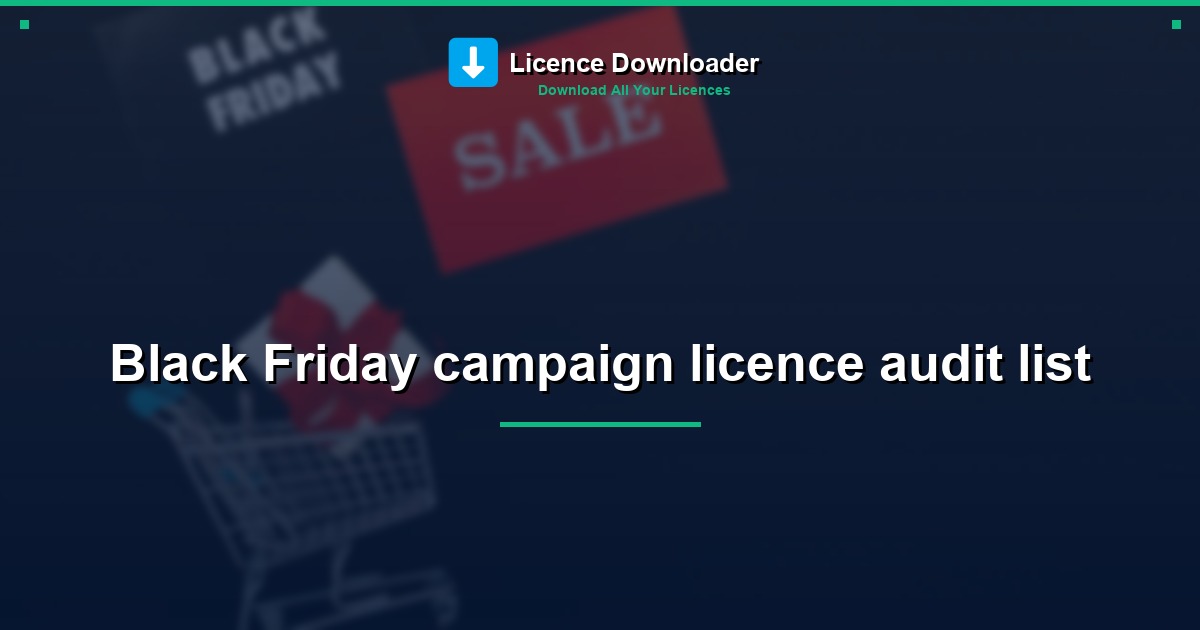 Black Friday campaign licence audit list