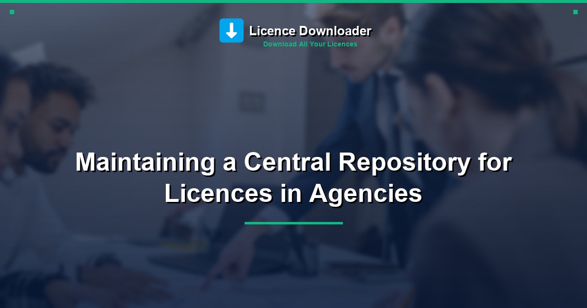 Maintaining a Central Repository for Licences in Agencies