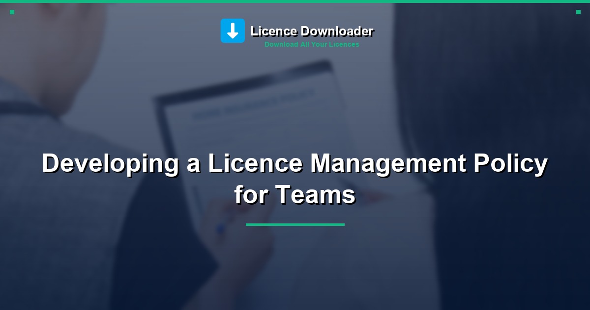 Developing a Licence Management Policy for Teams