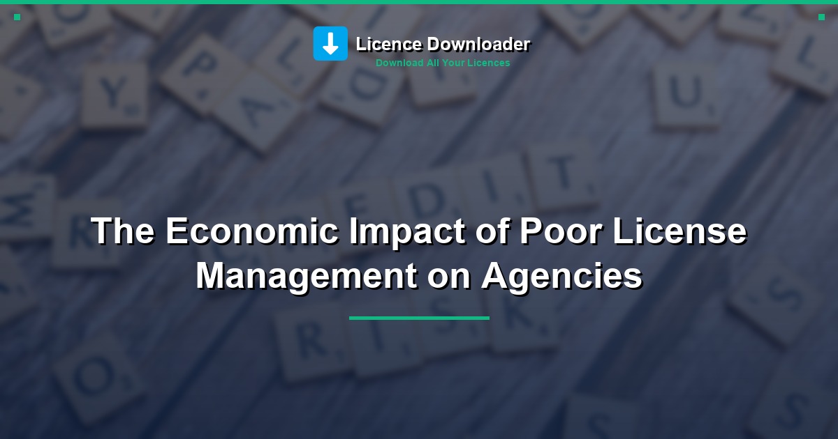The Economic Impact of Poor License Management on Agencies