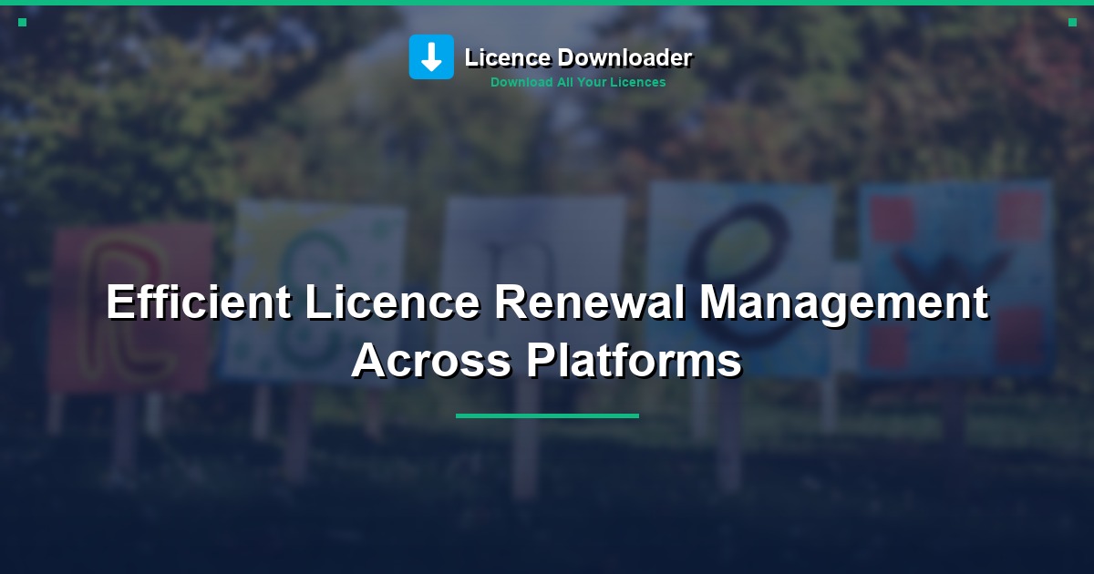 Efficient Licence Renewal Management Across Platforms