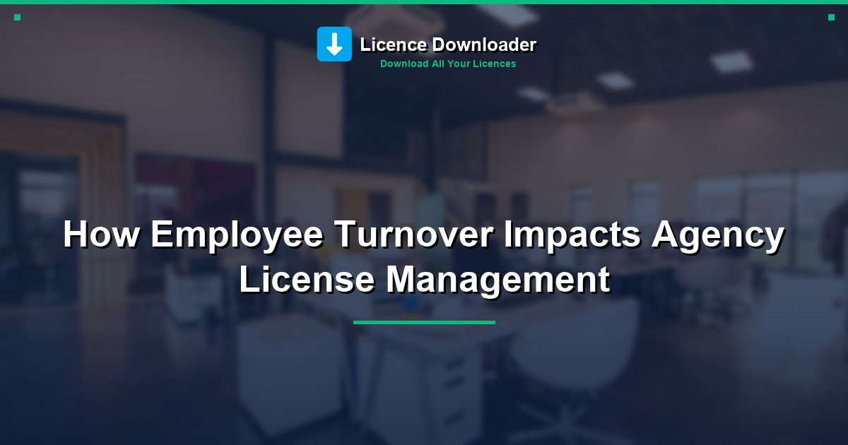 How Employee Turnover Impacts Agency License Management