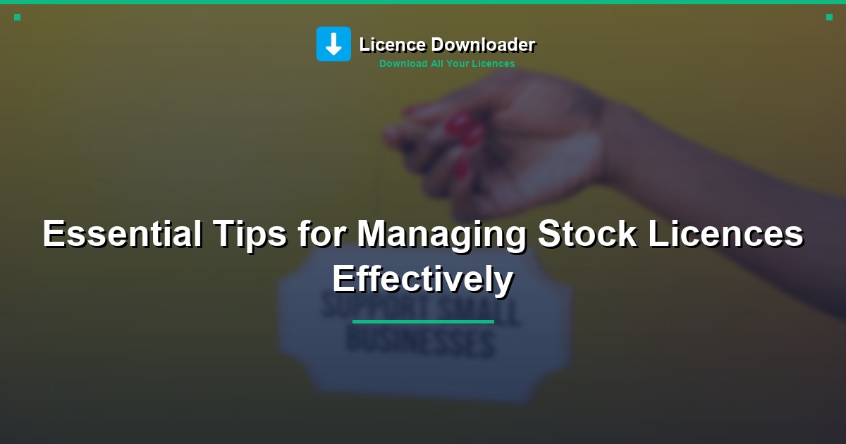 Essential Tips for Managing Stock Licences Effectively