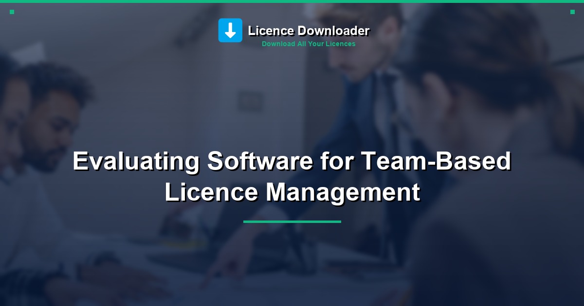 Evaluating Software for Team-Based Licence Management