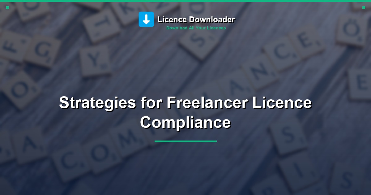 Strategies for Freelancer Licence Compliance