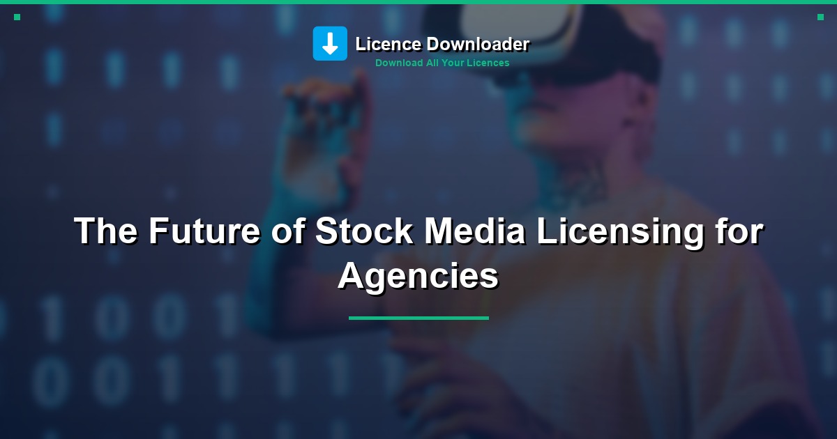 The Future of Stock Media Licensing for Agencies