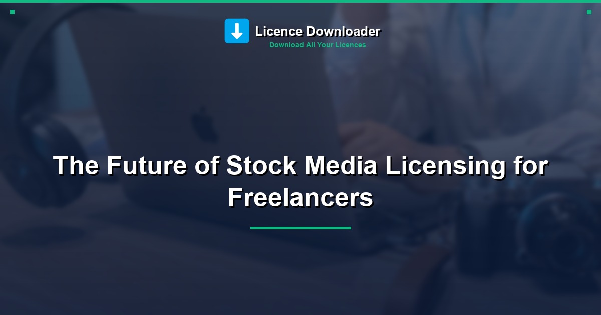The Future of Stock Media Licensing for Freelancers