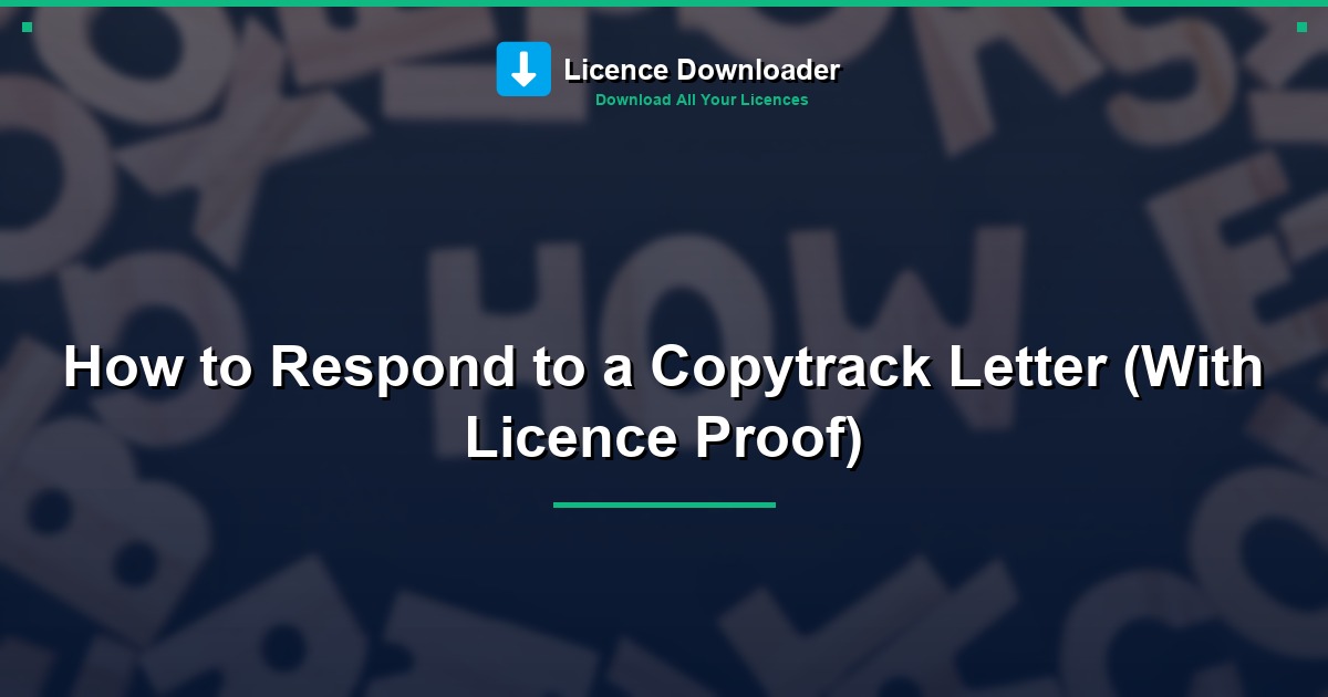 How to Respond to a Copytrack Letter (With Licence Proof)