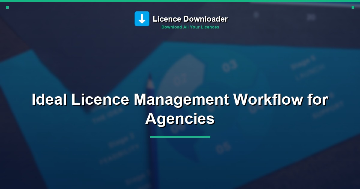 Ideal Licence Management Workflow for Agencies