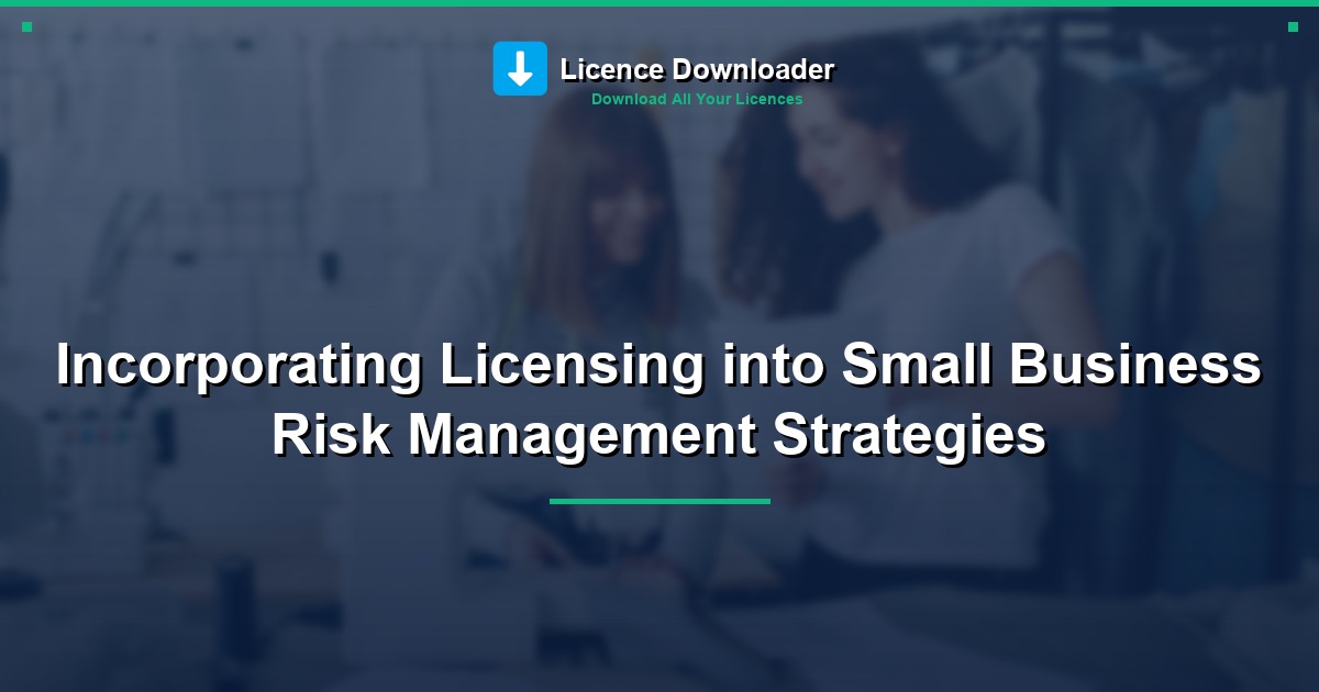 Incorporating Licensing into Small Business Risk Management Strategies