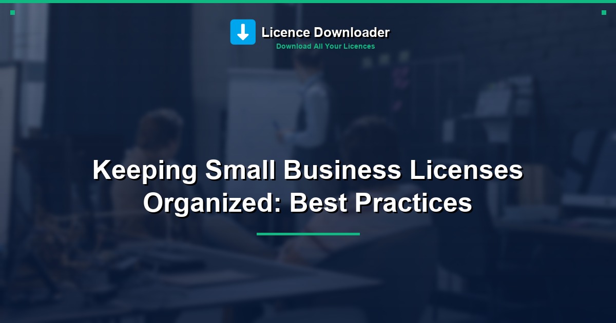 Keeping Small Business Licenses Organized: Best Practices
