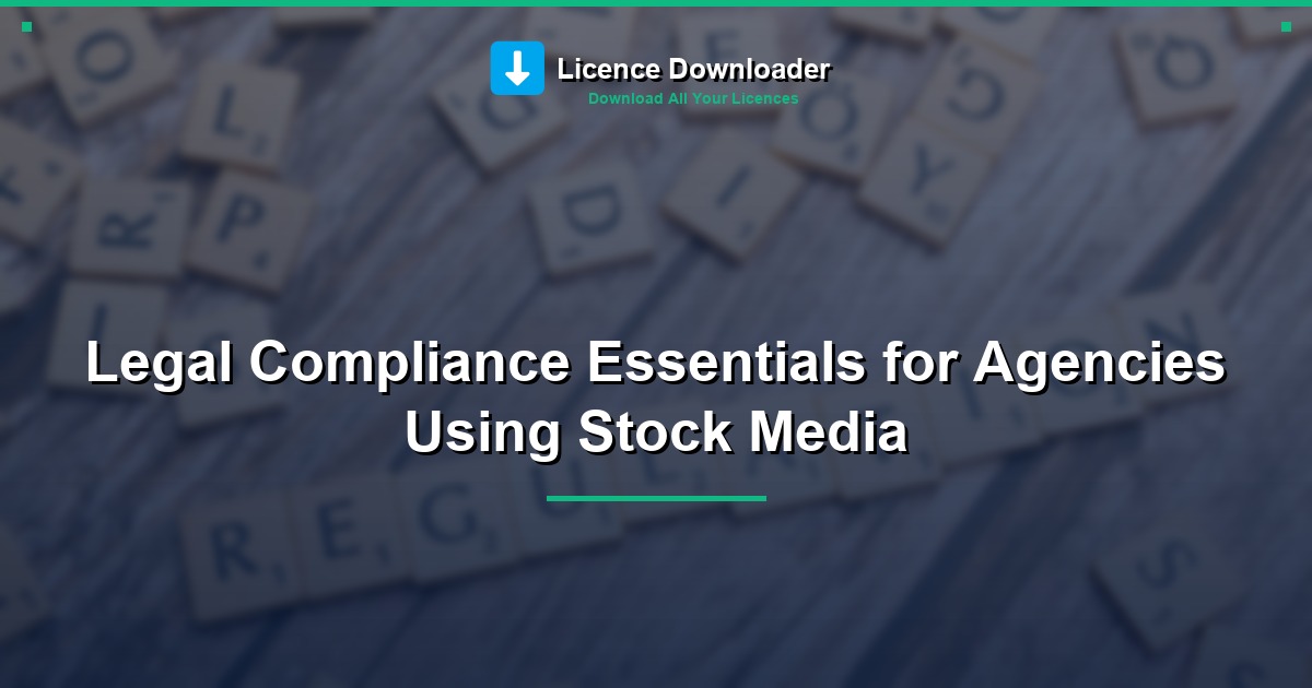 Legal Compliance Essentials for Agencies Using Stock Media