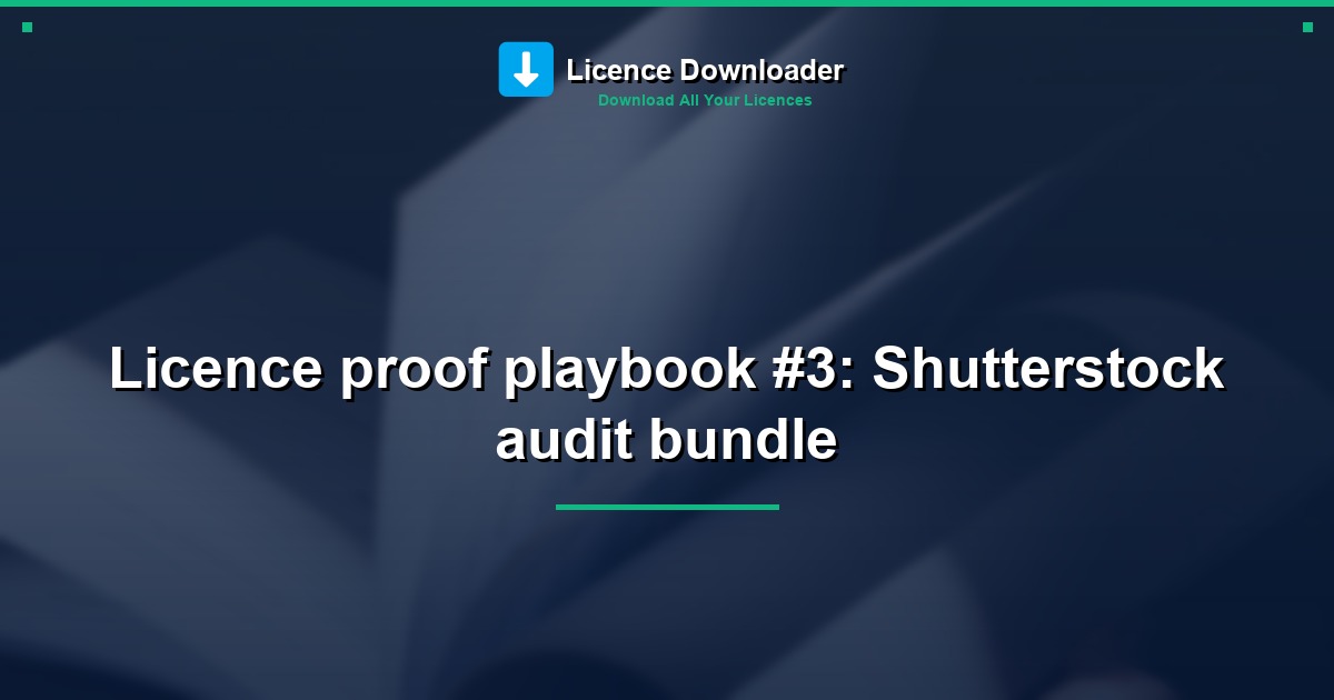 Licence proof playbook #3: Shutterstock audit bundle