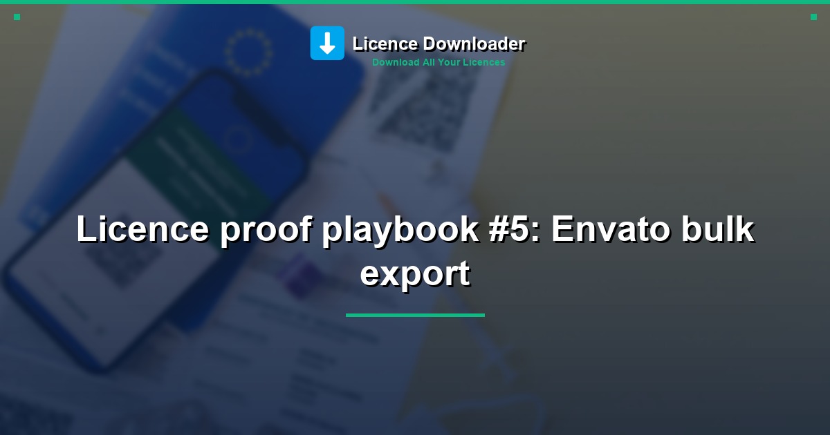 Licence proof playbook #5: Envato bulk export