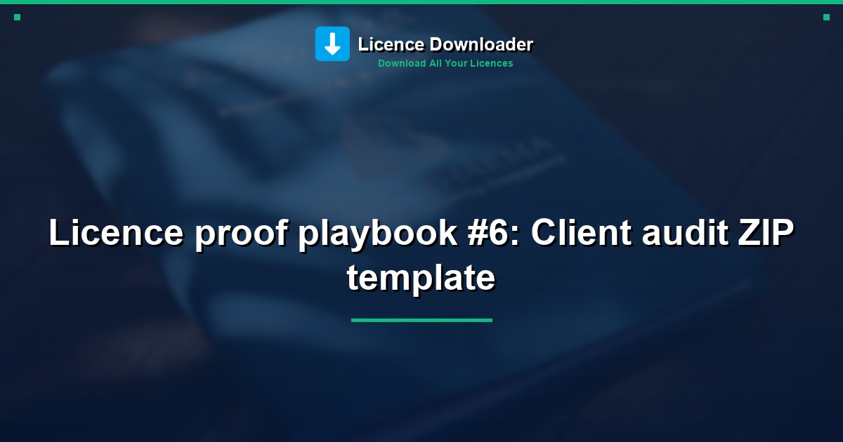 Licence proof playbook #6: Client audit ZIP template