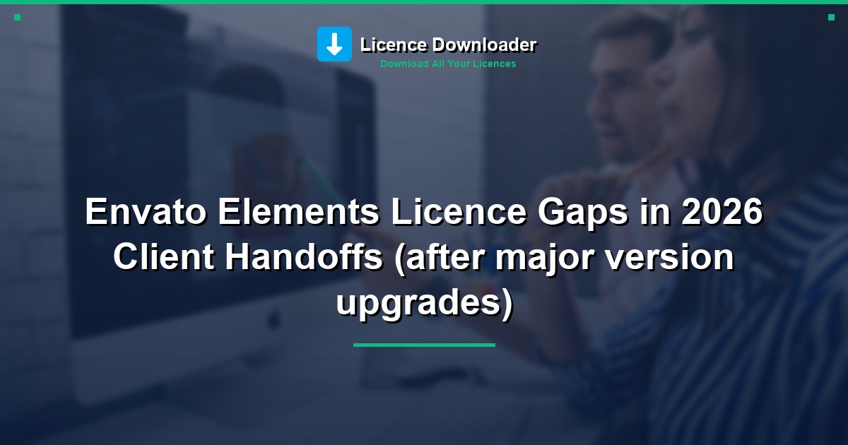 Envato Elements Licence Gaps in 2026 Client Handoffs (after major version upgrades)