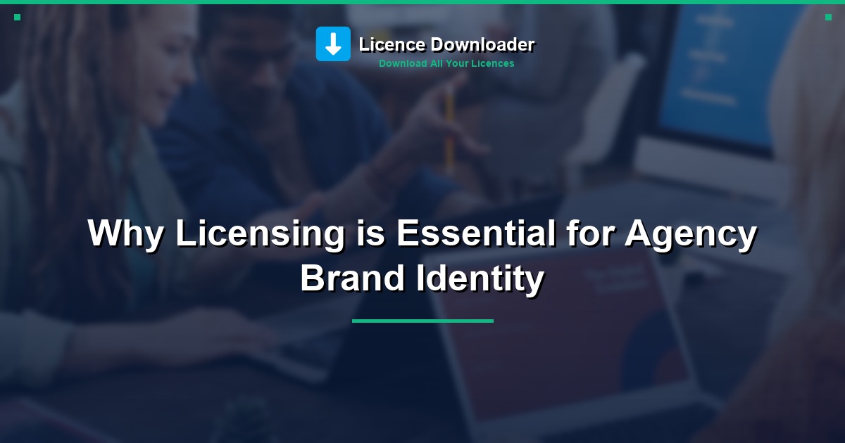 Why Licensing is Essential for Agency Brand Identity