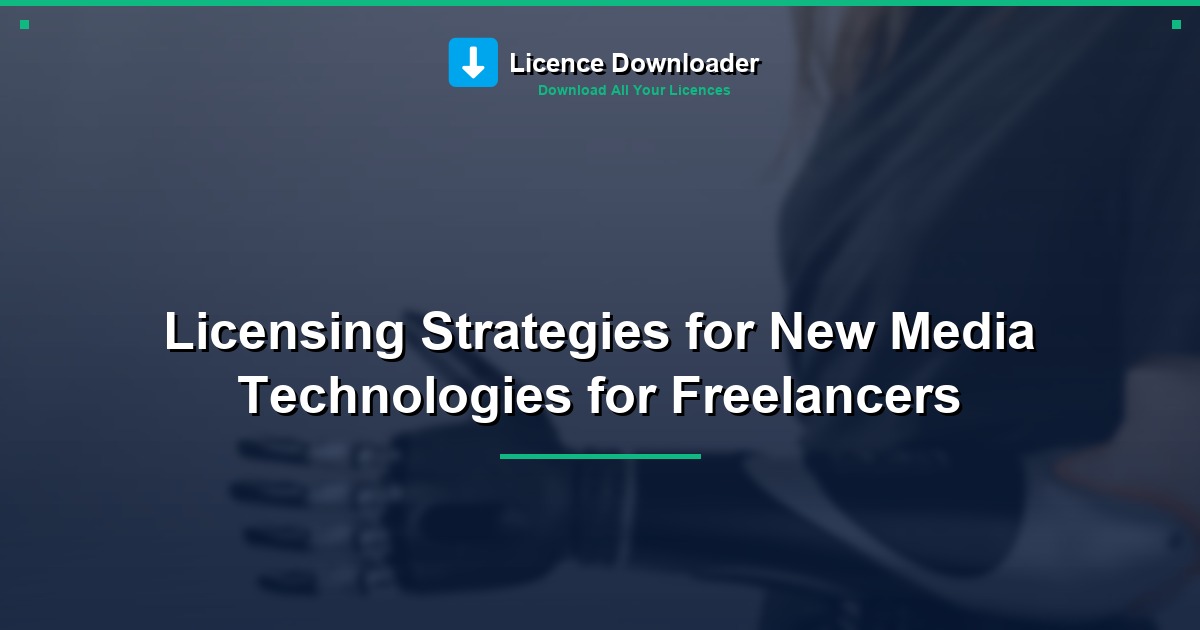 Licensing Strategies for New Media Technologies for Freelancers