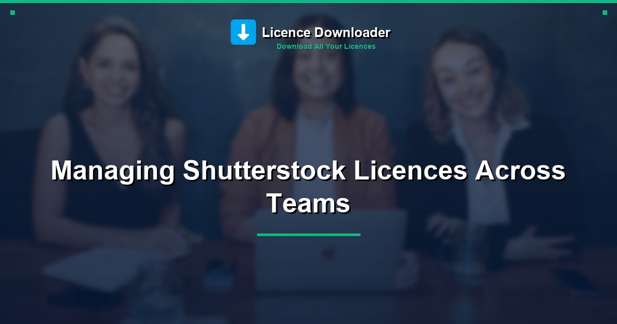 Managing Shutterstock Licences Across Teams