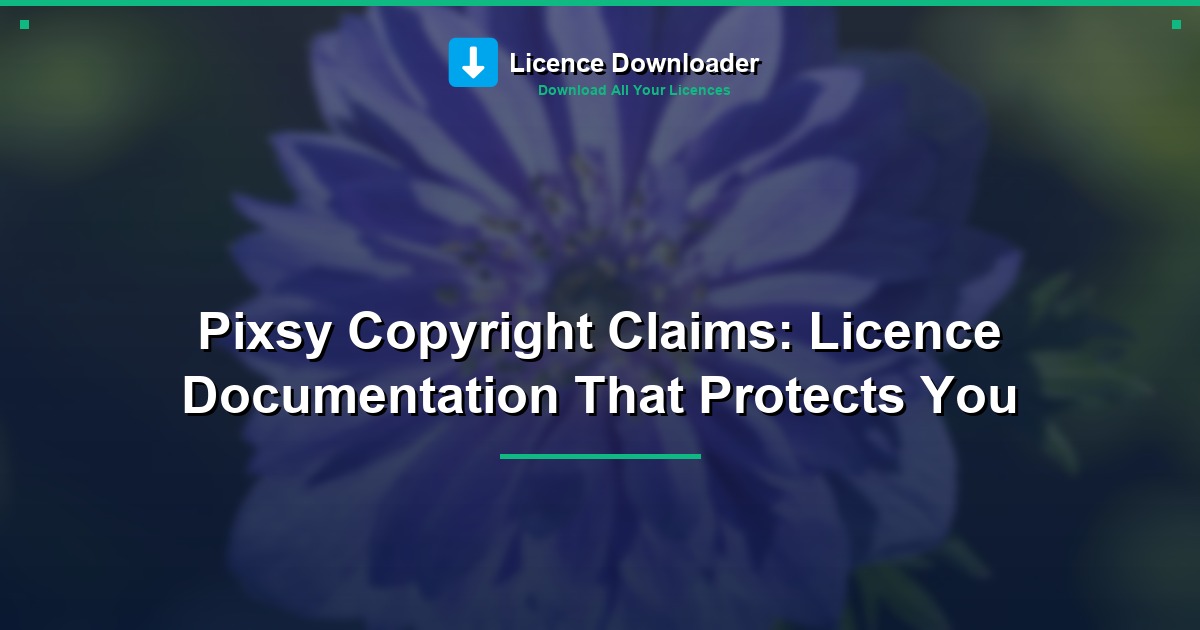 Pixsy Copyright Claims: Licence Documentation That Protects You