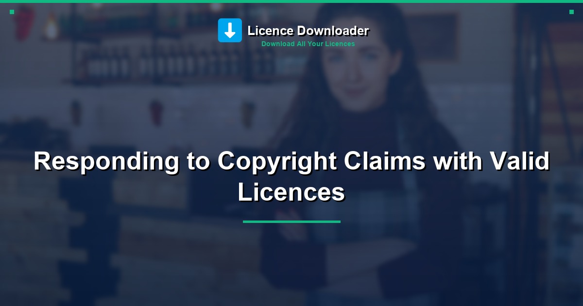 Responding to Copyright Claims with Valid Licences