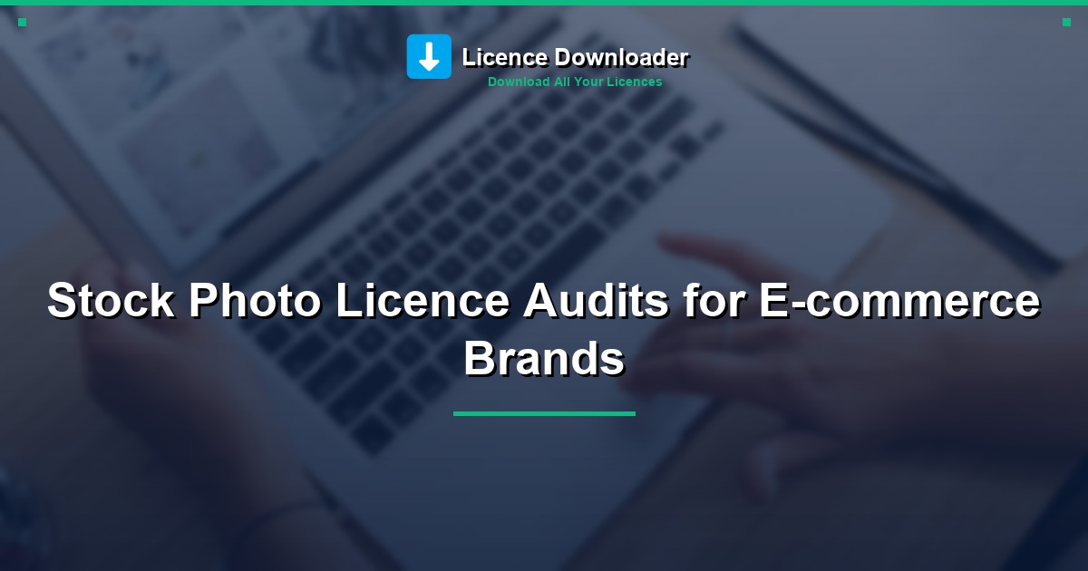 Stock Photo Licence Audits for E-commerce Brands