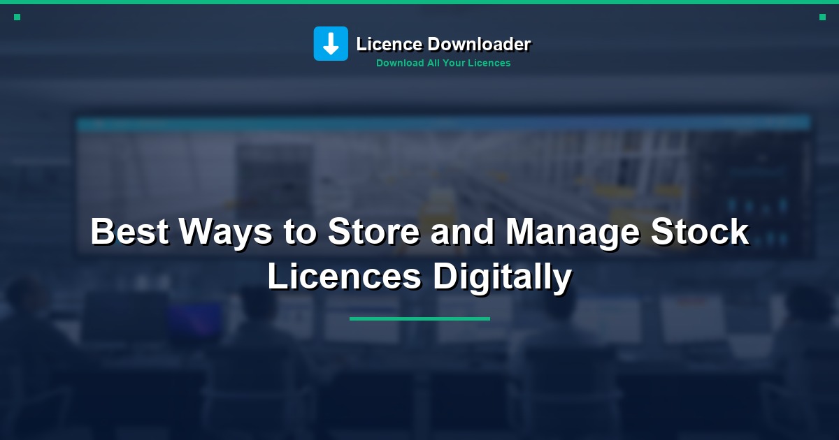 Best Ways to Store and Manage Stock Licences Digitally