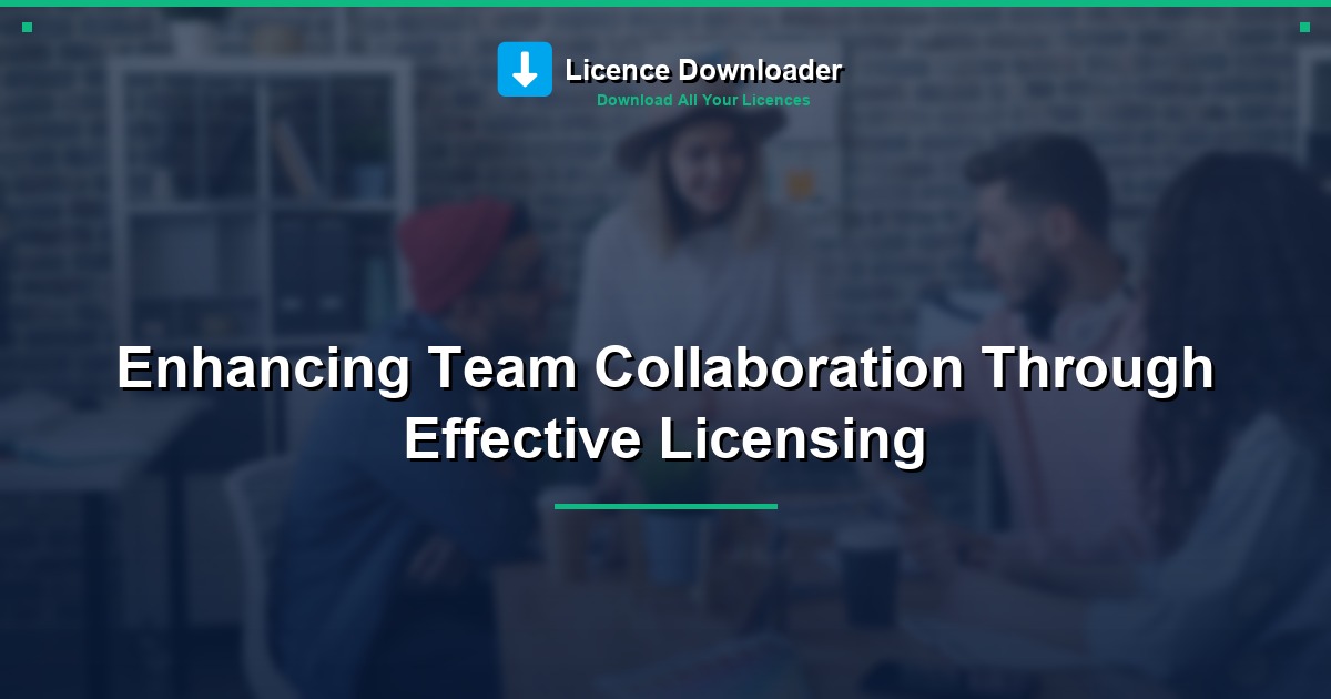 Enhancing Team Collaboration Through Effective Licensing