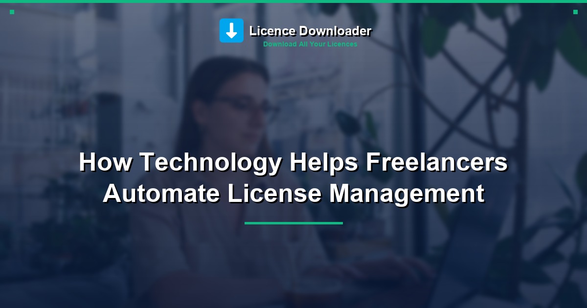 How Technology Helps Freelancers Automate License Management