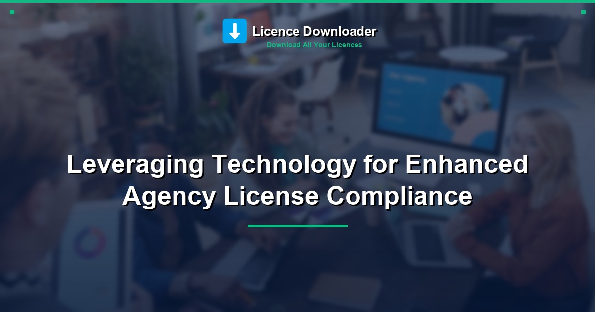 Leveraging Technology for Enhanced Agency License Compliance