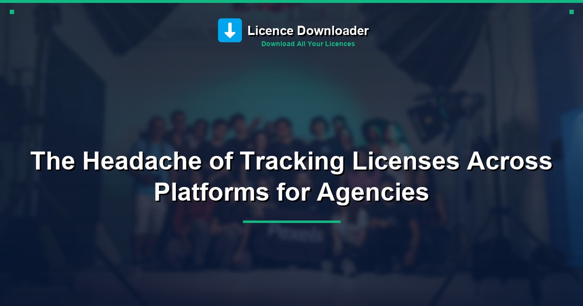 The Headache of Tracking Licenses Across Platforms for Agencies
